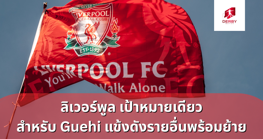 ลิเวอร์พูล เป้าหมายเดียวสำหรับ Guehi
