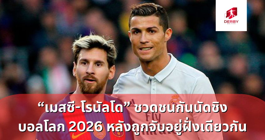“เมสซี-โรนัลโด” ชวดชนกันนัดชิง บอลโลก 2026
