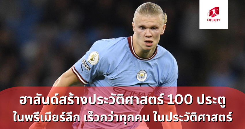เออร์ลิ่ง ฮาลันด์ สร้างประวัติศาสตร์ 100 ประตู