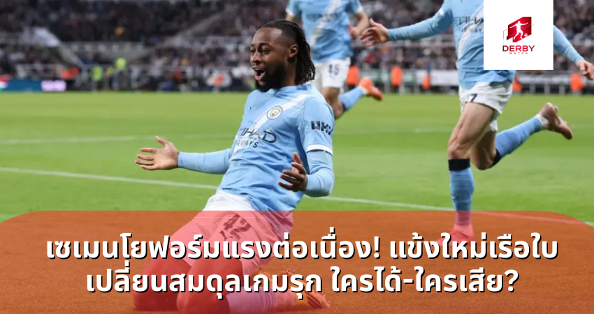 เซเมนโยฟอร์มแรงต่อเนื่อง! แข้งใหม่เรือใบเปลี่ยนสมดุลเกมรุก ใครได้-ใครเสีย?
