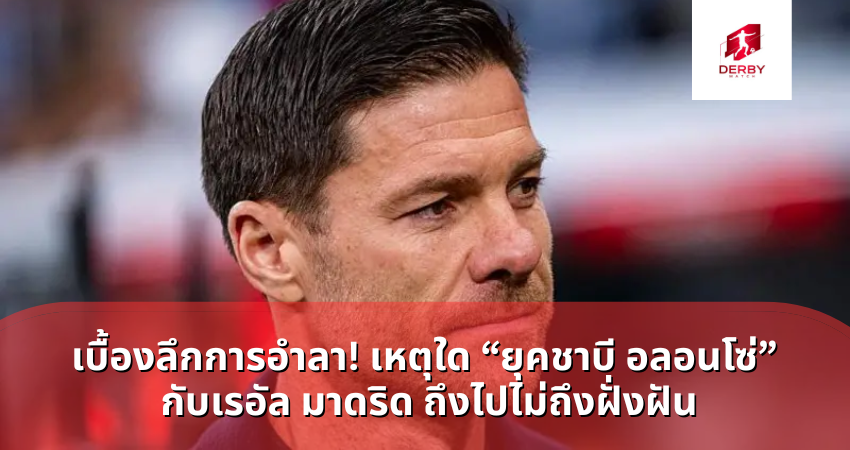 เบื้องลึกการอำลา! เหตุใด “ยุคชาบี อลอนโซ่” กับเรอัล มาดริด ถึงไปไม่ถึงฝั่งฝัน