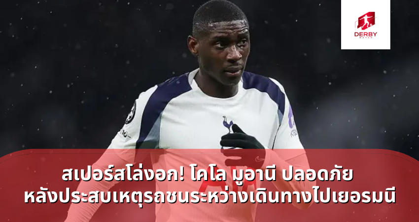 สเปอร์สโล่งอก! โคโล มูอานี ปลอดภัย หลังประสบเหตุรถชนระหว่างเดินทางไปเยอรมนี