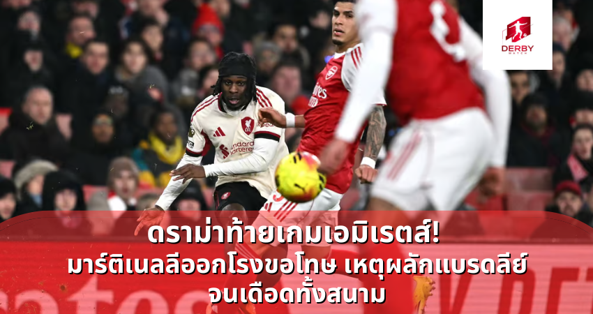 ดราม่าท้ายเกมเอมิเรตส์! มาร์ติเนลลีออกโรงขอโทษ