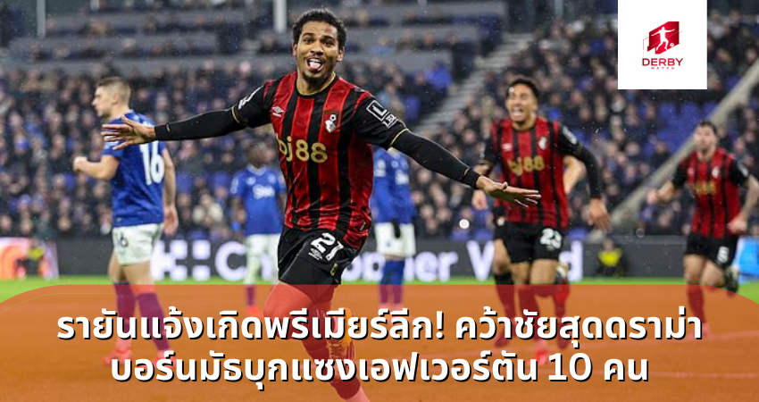 รายันแจ้งเกิดพรีเมียร์ลีก! คว้าชัยสุดดราม่า บอร์นมัธบุกแซงเอฟเวอร์ตัน 10 คน
