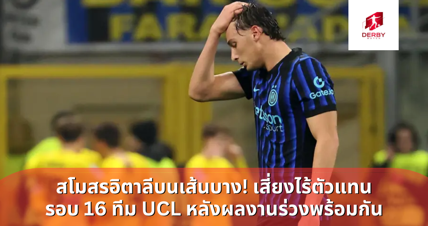 สโมสรอิตาลีบนเส้นบาง! เสี่ยงไร้ตัวแทนรอบ 16 ทีม UCL
