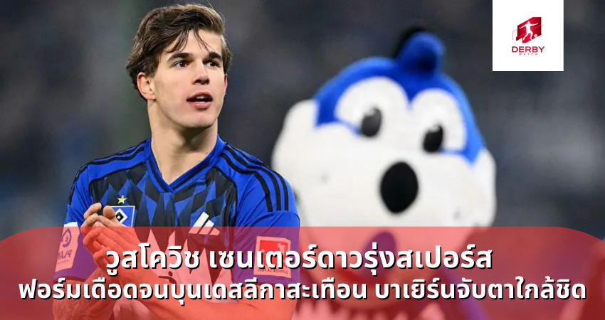 วูสโควิช เซนเตอร์ดาวรุ่งสเปอร์ส ฟอร์มเดือดจนบุนเดสลีกาสะเทือน