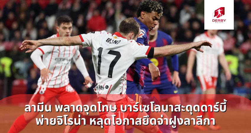 ลามีน พลาดจุดโทษ บาร์เซโลนาสะดุดดาร์บี้ พ่ายจิโรน่า