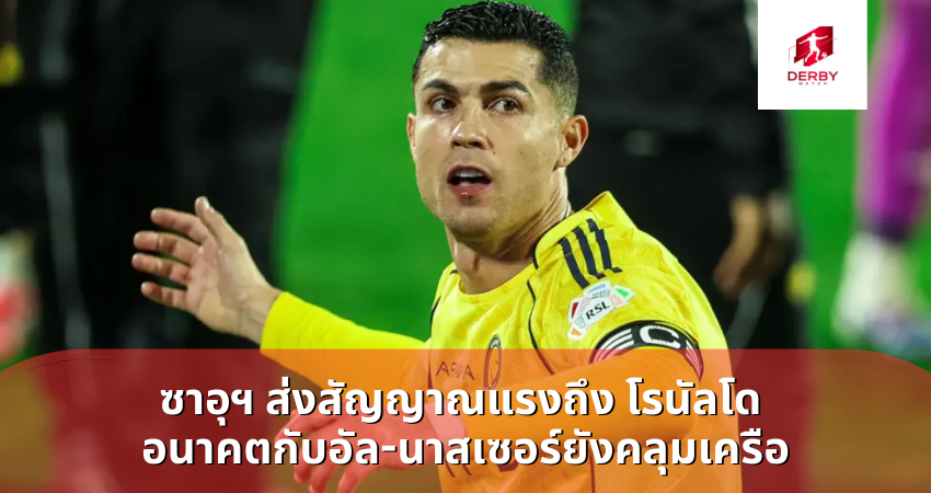 ซาอุฯ ส่งสัญญาณแรงถึง โรนัลโด