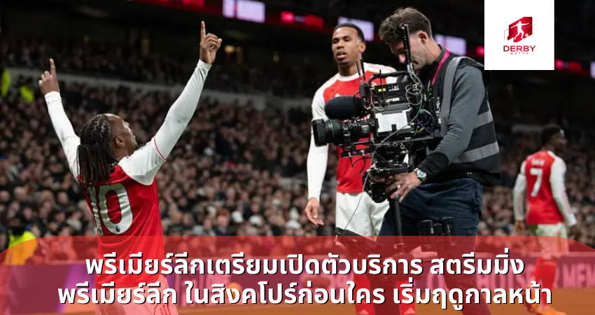 พรีเมียร์ลีกเตรียมเปิดตัวบริการ สตรีมมิ่ง พรีเมียร์ลีก ในสิงคโปร์ก่อนใคร เริ่มฤดูกาลหน้า