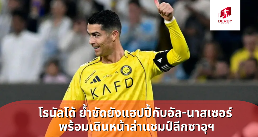 โรนัลโด้ ย้ำชัดยังแฮปปี้กับอัล-นาสเซอร์ พร้อมเดินหน้าล่าแชมป์ลีกซาอุฯ