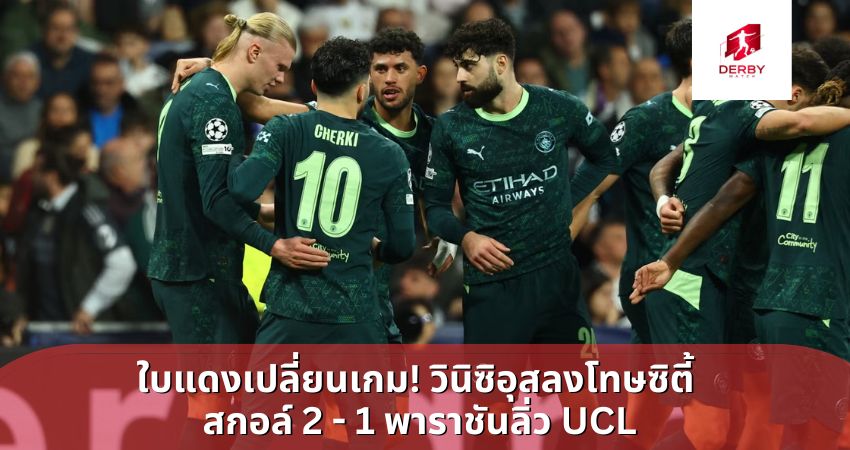 ใบแดงเปลี่ยนเกม! วินิซิอุสลงโทษซิตี้  สกอล์ 2 – 1 พาราชันลิ่ว UCL