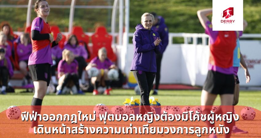 ฟีฟ่าออกกฎใหม่ ฟุตบอลหญิงต้องมีโค้ชผู้หญิง เดินหน้าสร้างความเท่าเทียมวงการลูกหนัง