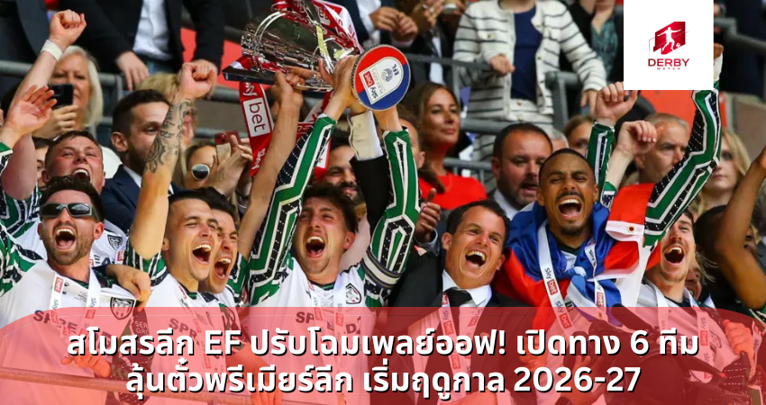 สโมสรลีก EF ปรับโฉมเพลย์ออฟ! เปิดทาง 6 ทีม ลุ้นตั๋วพรีเมียร์ลีก เริ่มฤดูกาล 2026-27