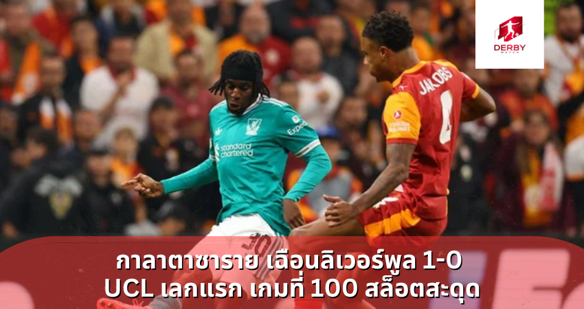 กาลาตาซาราย เฉือนลิเวอร์พูล 1-0 ยูซีแอลเลกแรก เกมที่ 100 สล็อตสะดุด