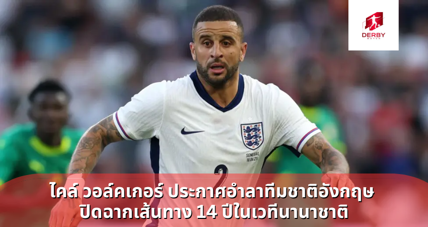 ไคล์ วอล์คเกอร์ ประกาศอำลาทีมชาติอังกฤษ ปิดฉากเส้นทาง 14 ปีในเวทีนานาชาติ