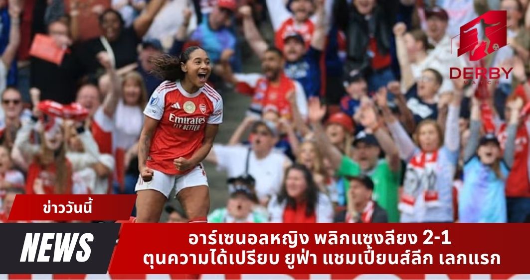 อาร์เซนอลหญิง พลิกแซงลียง 2-1 ตุนความได้เปรียบ ยูฟ่า แชมเปี้ยนส์ลีก เลกแรก