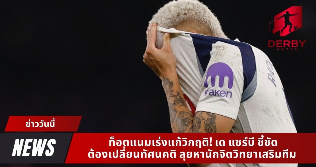 ท็อตแนมเร่งแก้วิกฤติ! เด แซร์บี ชี้ชัด ต้องเปลี่ยนทัศนคติ ลุยหานักจิตวิทยาเสริมทีม