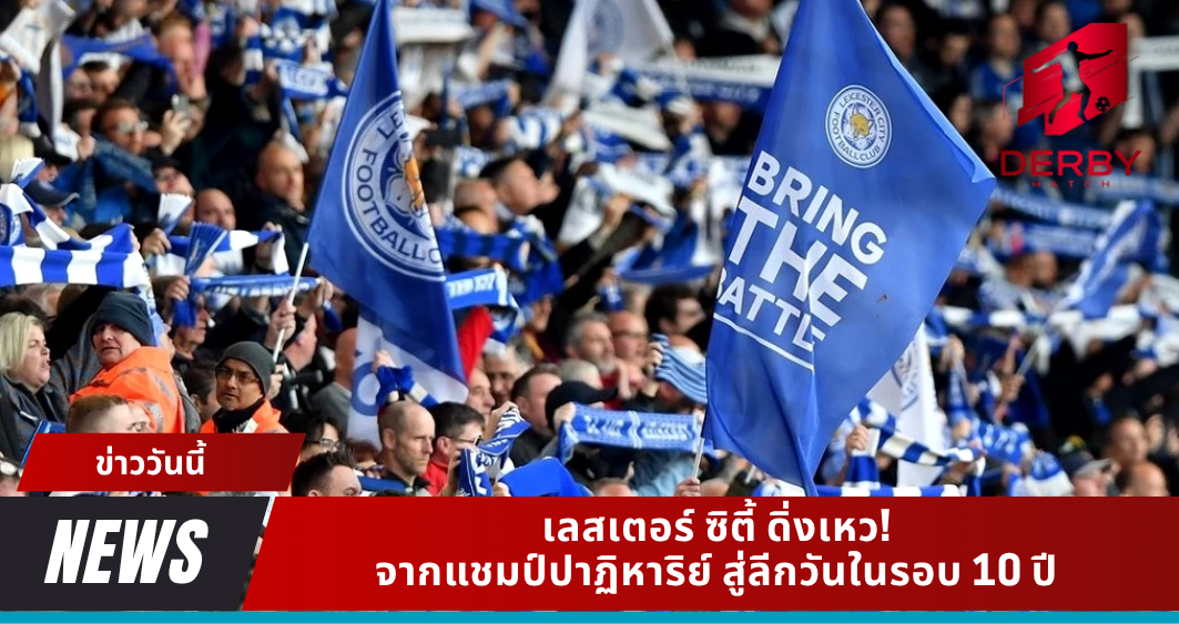 เลสเตอร์ ซิตี้ ดิ่งเหว! จากแชมป์ปาฏิหาริย์ สู่ลีกวันในรอบ 10 ปี
