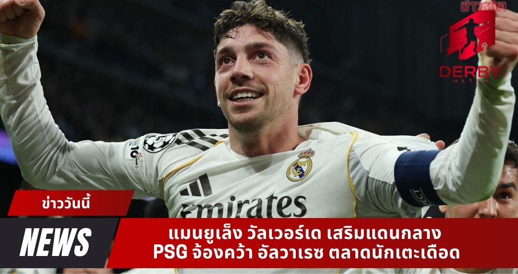 แมนยูเล็ง วัลเวอร์เด เสริมแดนกลาง PSG จ้องคว้า อัลวาเรซ ตลาดนักเตะเดือด