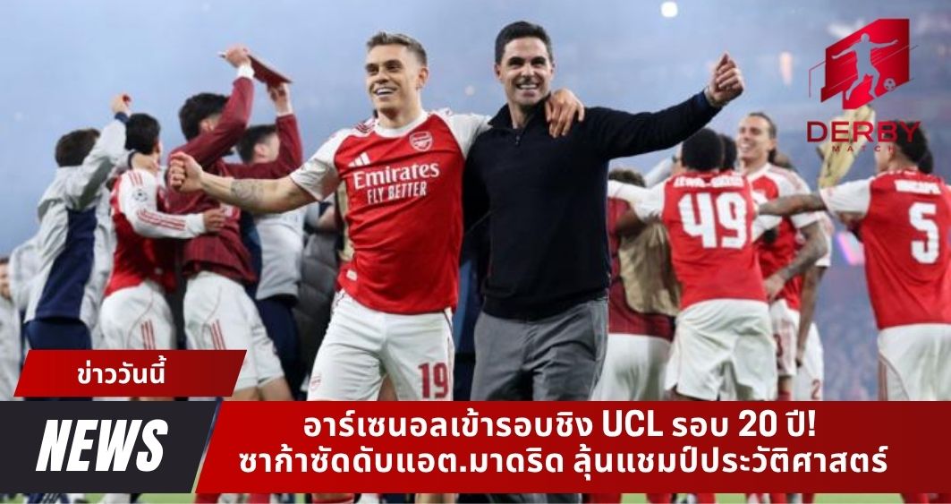 อาร์เซนอลเข้ารอบชิง UCL รอบ 20 ปี! ซาก้าซัดดับแอต.มาดริด ลุ้นแชมป์ประวัติศาสตร์