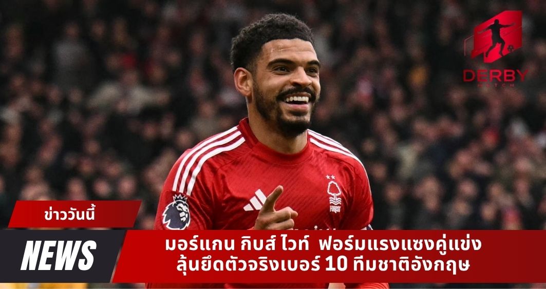 มอร์แกน กิบส์ ไวท์ ฟอร์มแรงแซงคู่แข่ง ลุ้นยึดตัวจริงเบอร์ 10 ทีมชาติอังกฤษ