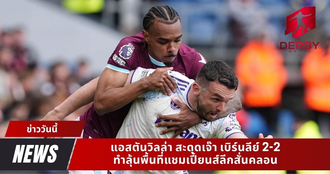 แอสตันวิลล่า สะดุดเจ๊า เบิร์นลีย์ 2-2 ทำลุ้นพื้นที่แชมเปี้ยนส์ลีกสั่นคลอน